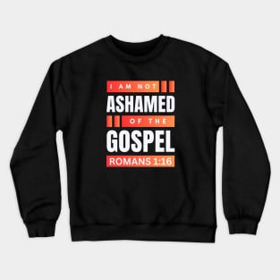 I Am Not Ashamed Of The Gospel | Christian Bible Verse Romans 1:16 Crewneck Sweatshirt